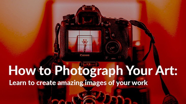 How to Photograph Your Art: Learn to Create Amazing Images of Your Work