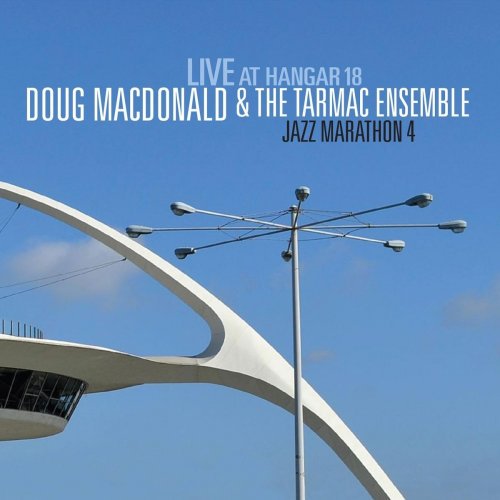 Doug MacDonald & The Tarmac Ensemble – Jazz Marathon 4: Live at Hangar 18 (2019) FLAC