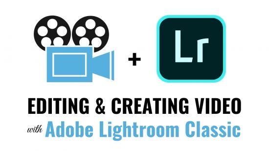 Editing and Creating Videos with Adobe Lightroom Classic