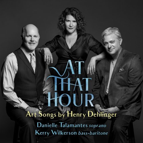 Danielle Talamantes, Kerry Wilkerson & Henry Dehlinger – At That Hour – Art Songs by Henry Dehlinger (2020)