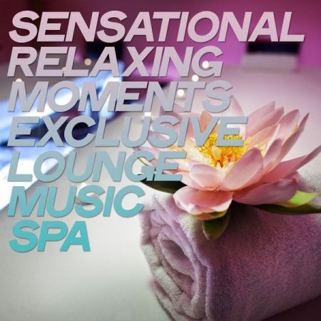 Various Artists – Sensational Relaxing Moments Exclusive Lounge Music Spa (2020)