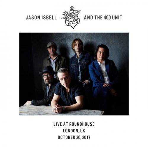 Jason Isbell and the 400 Unit – Live at Roundhouse – London, UK – 10-30-17 (2020)
