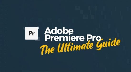 Adobe Premiere Pro: The Ultimate Guide