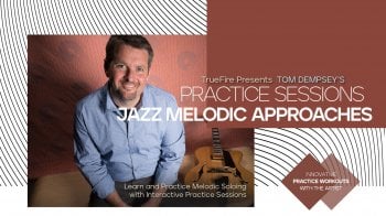 Truefire Tom Dempsey's Practice Sessions: Jazz Melodic Approaches Tutorial screenshot