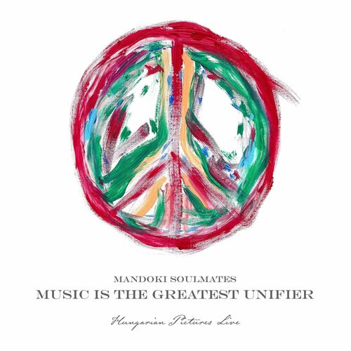 Mandoki Soulmates – Music Is The Greatest Unifier: Hungarian Pictures (2022)
