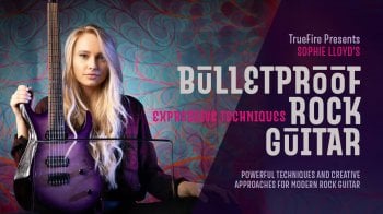 Truefire Sophie Lloyd’s Bulletproof Rock Guitar: Expressive Techniques Tutorial