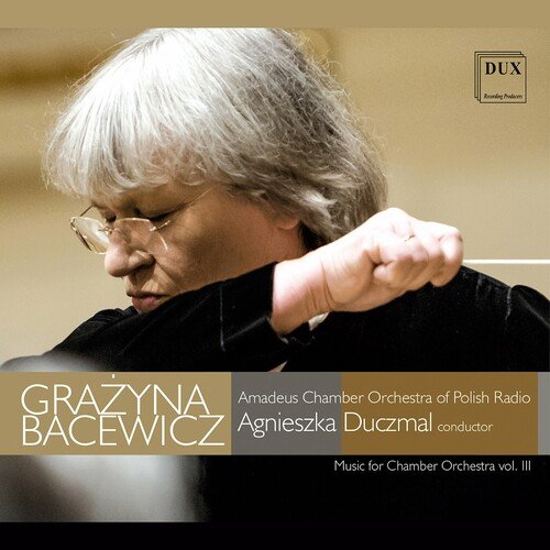 Amadeus Chamber Orchestra of Polish Radio, Agnieszka Duczmal – Bacewicz: Music for Chamber Orchestra, Vol. 3 (2022)