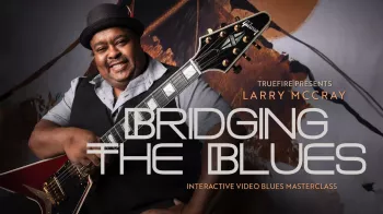 Truefire Larry McCray’s Bridging The Blues Tutorial