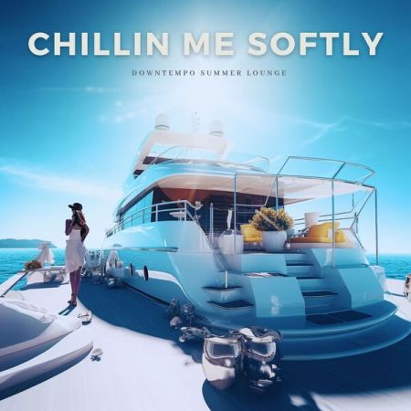 Various Artists – Chillin Me Softly (Downtempo Summer Lounge) (2023)