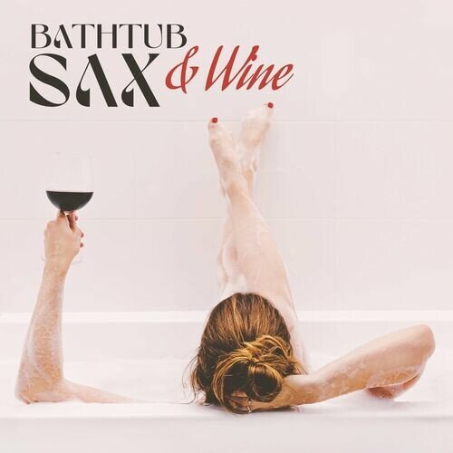 Jazzy Background Artists – Bathtub Sax & Wine: Smooth Exquisite Sax Jazz Music for Cozy Bath in Relaxing Ambience (2023)