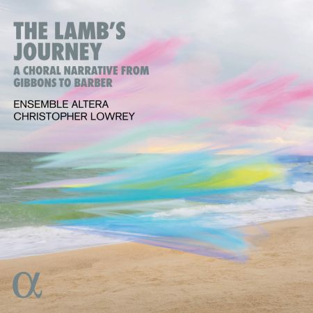 Ensemble Altera & Christopher Lowrey – The Lamb’s Journey. A Choral Narrative from Gibbons to Barber (2024)