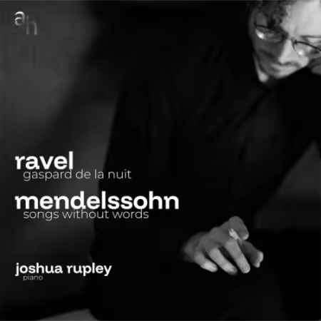 Joshua Rupley – Ravel: Gaspard de la nuit, Mendelssohn: Songs without Words (2026)