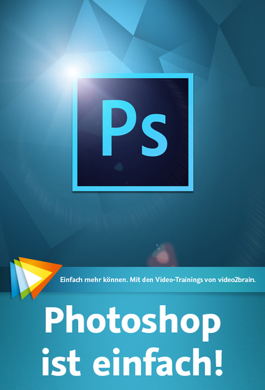 Photoshop ist einfach! Das Wichtigste auf den Punkt gebracht