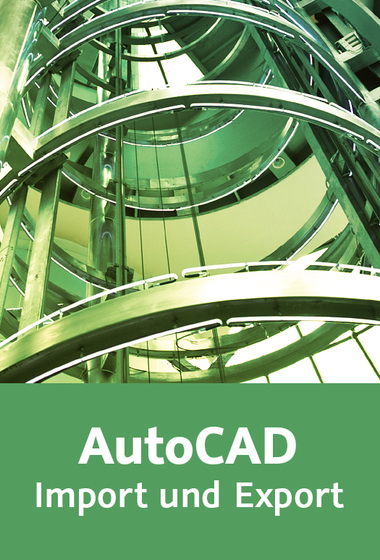 AutoCAD – Import und Export Vorgehensweisen, Techniken und Praxistipps