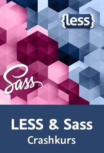 LESS & Sass – Crashkurs Praktische Stylesheets mit den CSS-Präprozessoren