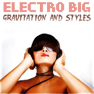 Electro Big - Gravitation And Styles (2013)
