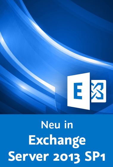 Neu in Exchange Server 2013 SP1 Alle neuen Funktionen sehen und verstehen