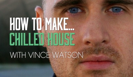 Sonic Academy – How To Make Chilled House With Vince Watson