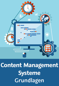 Content Management Systeme – Grundlagen CMS-Terminologie, das richtige System finden, praktische Anwendertipps