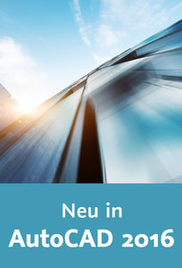 Neu in AutoCAD 2016 Benutzeroberfläche, Zeichenbefehle, 3D-Funktionen