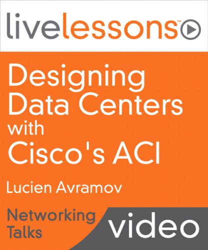 Designing Data Centers with Cisco’s ACI LiveLessons Networking Talks