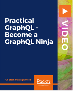 Practical GraphQL – Become a GraphQL Ninja