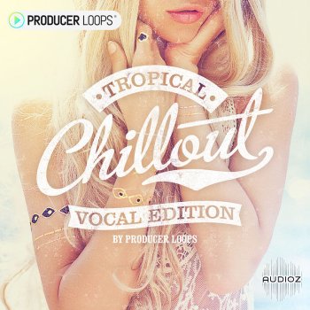 Producer Loops Tropical Chillout Vocal Edition WAV MIDI-DECiBEL