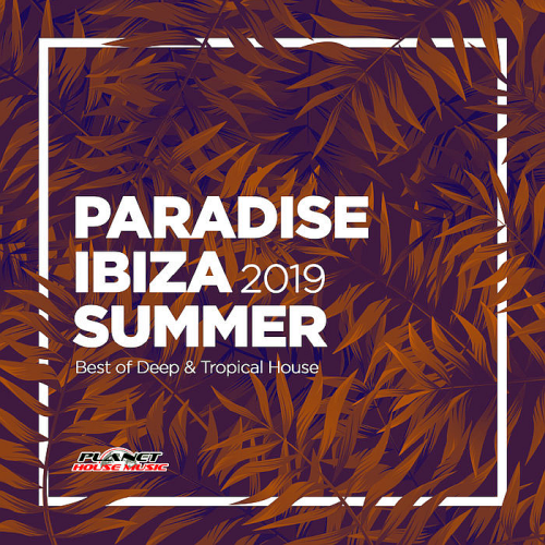VA – Paradise Ibiza Summer 2019: Best of Deep & Tropical House (2019)