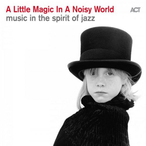 VA – A Little Magic in a Noisy World (Music in the Spirit of Jazz) (2019) FLAC