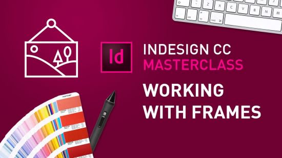 InDesign CC MasterClass - #2 Working with Frames