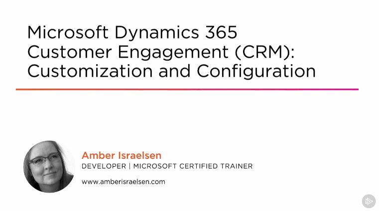 Microsoft Dynamics 365 Customer Engagement (CRM): Customization and Configuration