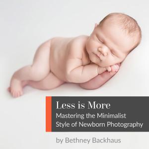 Less Is More: Mastering the Minimalist Style of Newborn Photography with Bethney Backhaus