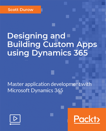 Designing and Building Custom Apps using Dynamics 365
