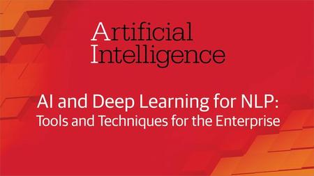 AI and Deep Learning for NLP: Tools and Techniques for the Enterprise
