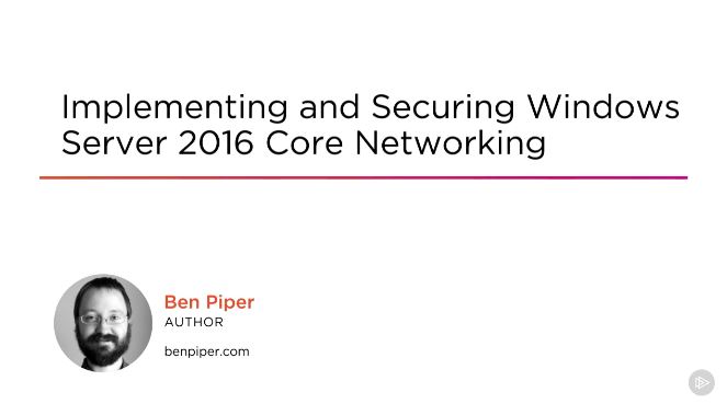 Implementing and Securing Windows Server 2016 Core Networking