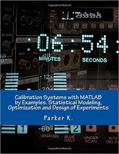 Calibration Systems with MATLAB by Examples. Statistical Modeling, Optimization and Design of Experiments by Parker K.-P2P