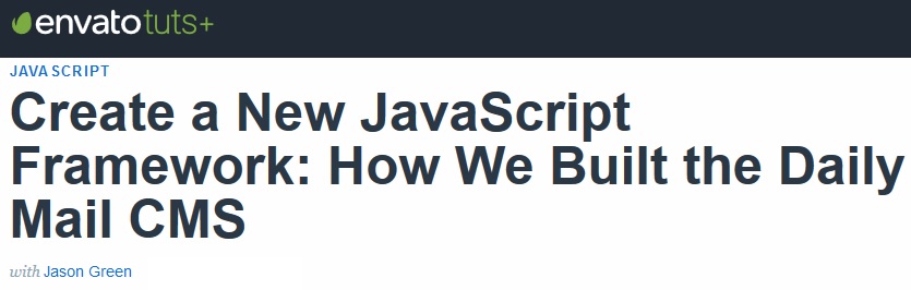 Tutsplus – Create a New JavaScript Framework: How We Built the Daily Mail CMS