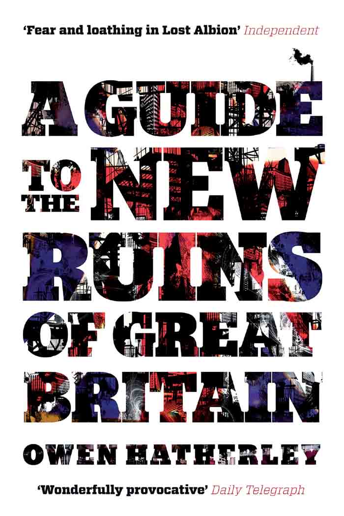 A Guide to the New Ruins of Great Britain by Owen Hatherley-P2P