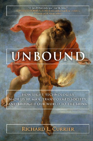 Unbound: How Eight Technologies Made Us Human by Richard L Currier-P2P