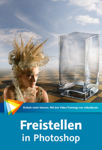 Freistellen in Photoshop – Power-Workshops: schnell, flexibel, kreativ